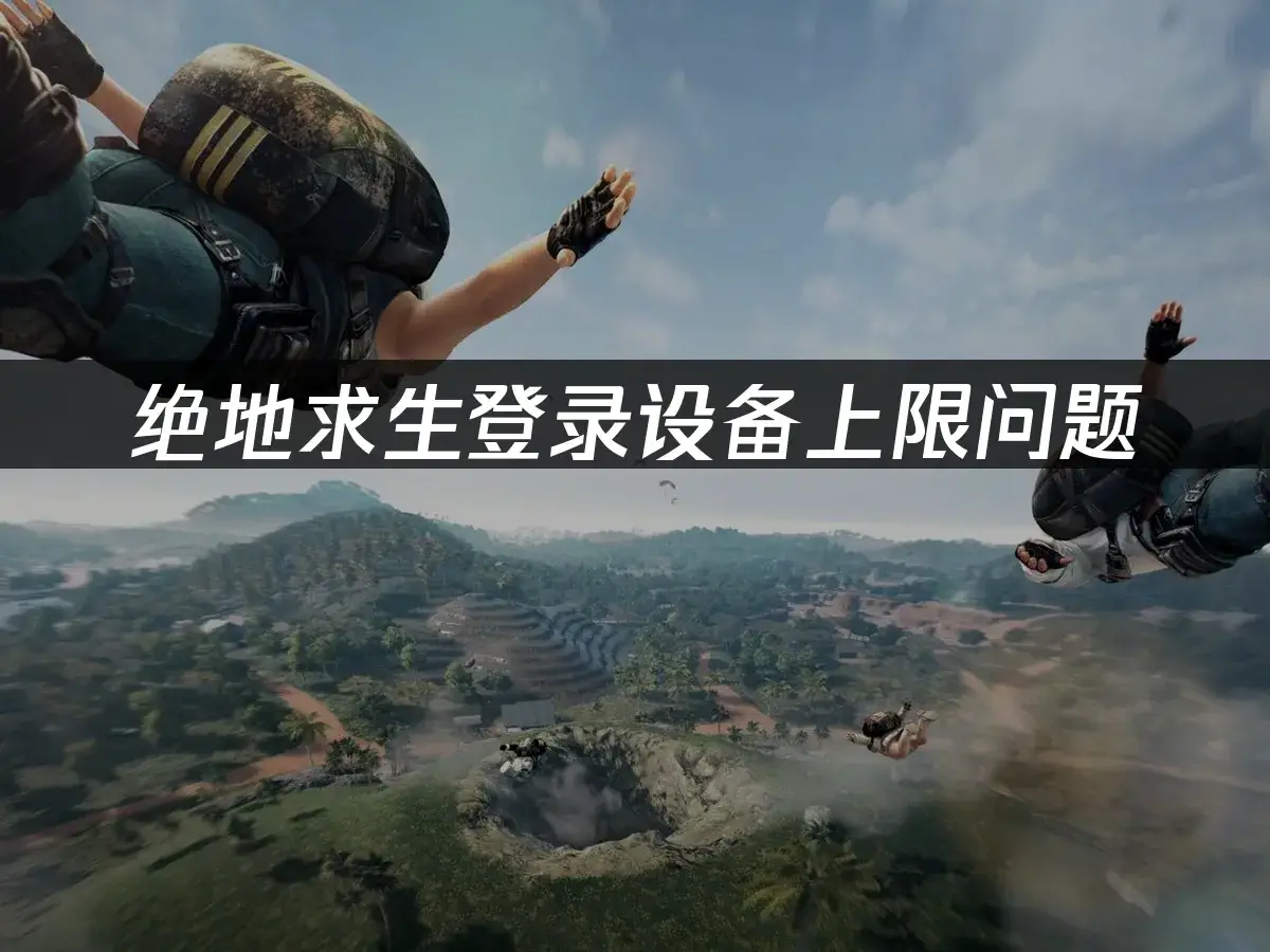 绝地求生PUBG登录设备达上限？成因与应对措施全梳理